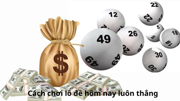 Cách chơi lô đề hôm nay luôn thắng từ cao thủ