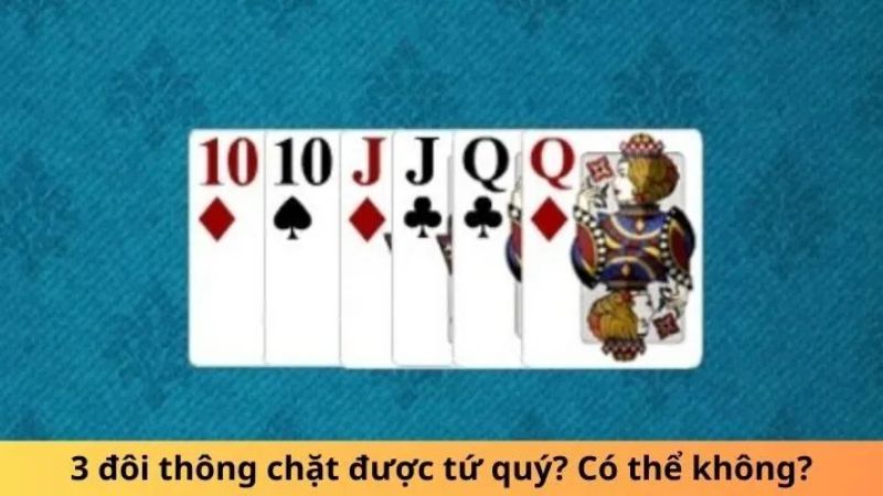 3 đôi thông liệu có chặt được tứ quý không? 