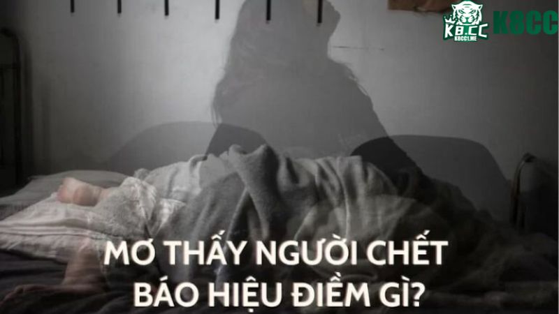 Nằm mơ thấy người chết có thể là điềm lành hay dữ